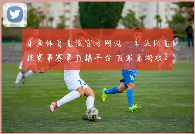 乐鱼体育竞技官方网站 - 专业化竞技赛事赛事直播平台 百家乐游戏2