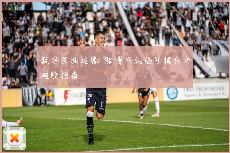 数字深渊边缘_赌博网站陷阱揭秘与避险指南