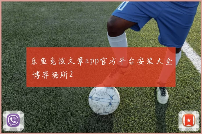 乐鱼竞技文章app官方平台安装大全 博弈场所2