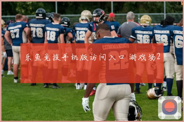 乐鱼竞技手机版访问入口 游戏场2