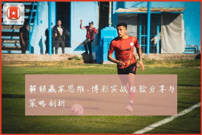 解锁赢家思维_博彩实战经验分享与策略剖析