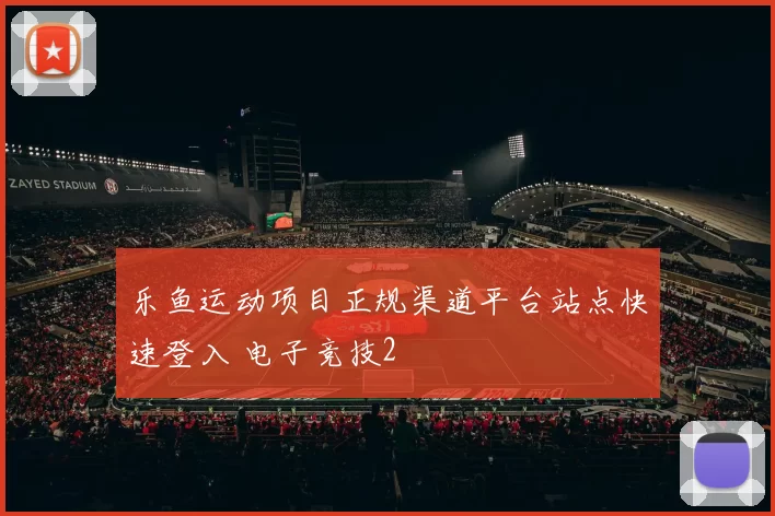 乐鱼运动项目正规渠道平台站点快速登入 电子竞技2