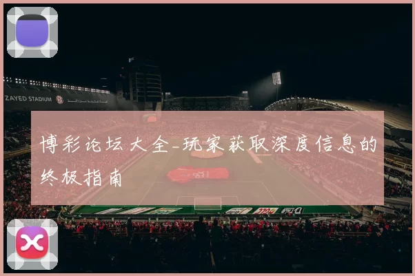 博彩论坛大全_玩家获取深度信息的终极指南