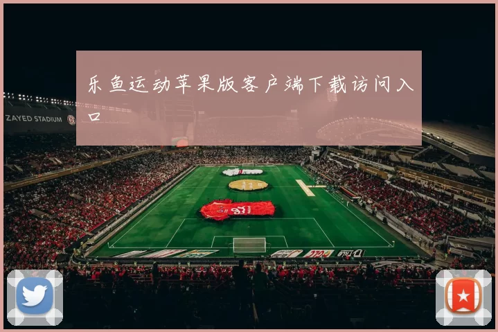 乐鱼运动苹果版客户端下载访问入口