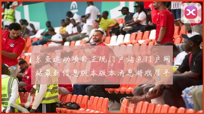 乐鱼运动项目正规门户站点门户网站最新信息版本版本消息游戏厅平台网站地址加载页面门户网站官方网站入口
