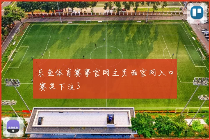 乐鱼体育赛事官网主页面官网入口 赛果下注3