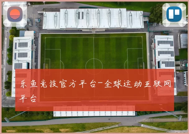 乐鱼竞技官方平台-全球运动互联网平台