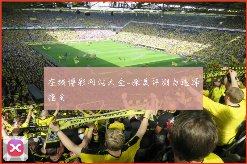 在线博彩网站大全_深度评测与选择指南